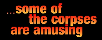 ...some of the corpses are amusing